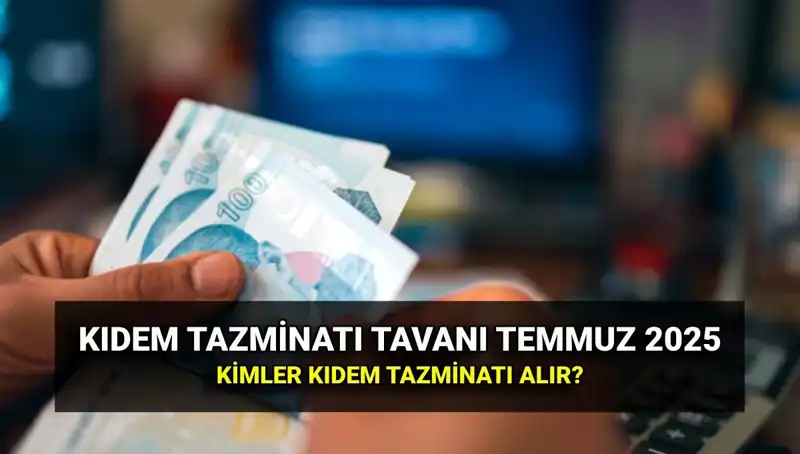 Temmuz 2025'te Kıdem Tazminatı Tavanı Nasıl Belirlenecek?