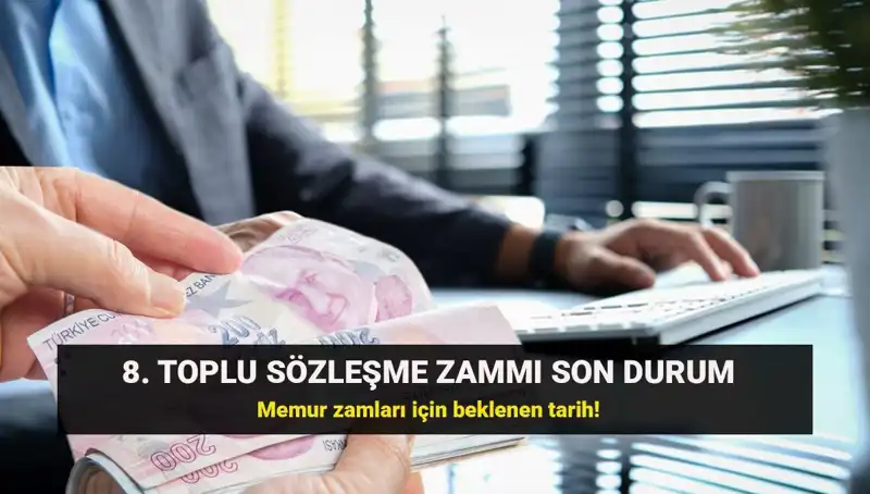 Memur ve Emekli Maaşları: 8. Toplu Sözleşme Zamında Son Gelişmeler